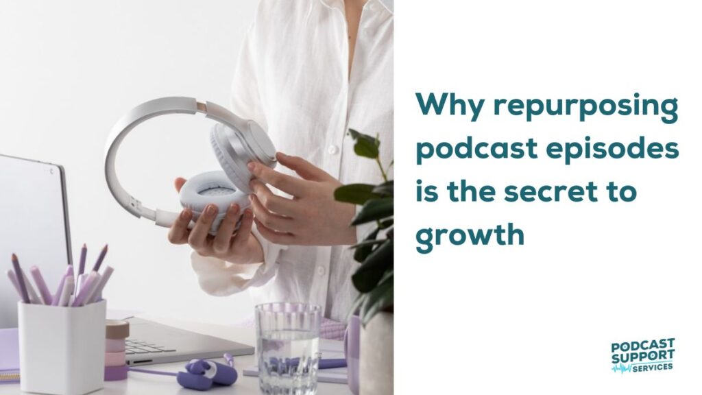 Why repurposing podcast episodes is the secret to growth