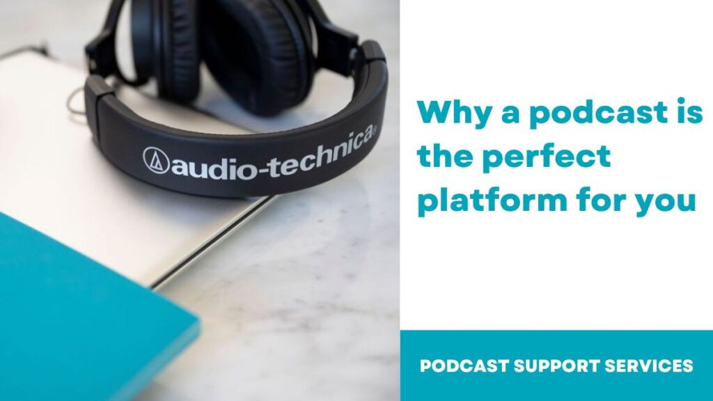 Why a podcast is the perfect platform for you