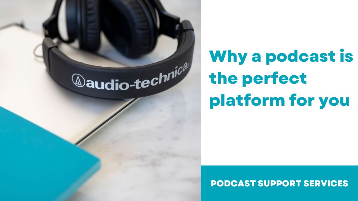 Why a podcast is the perfect platform for you