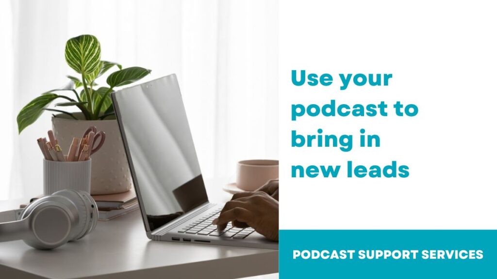 Use your podcast to bring in new leads