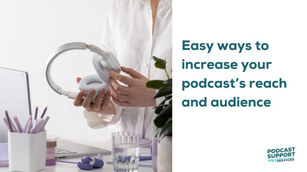 Easy ways to increase your podcast’s reach and audience
