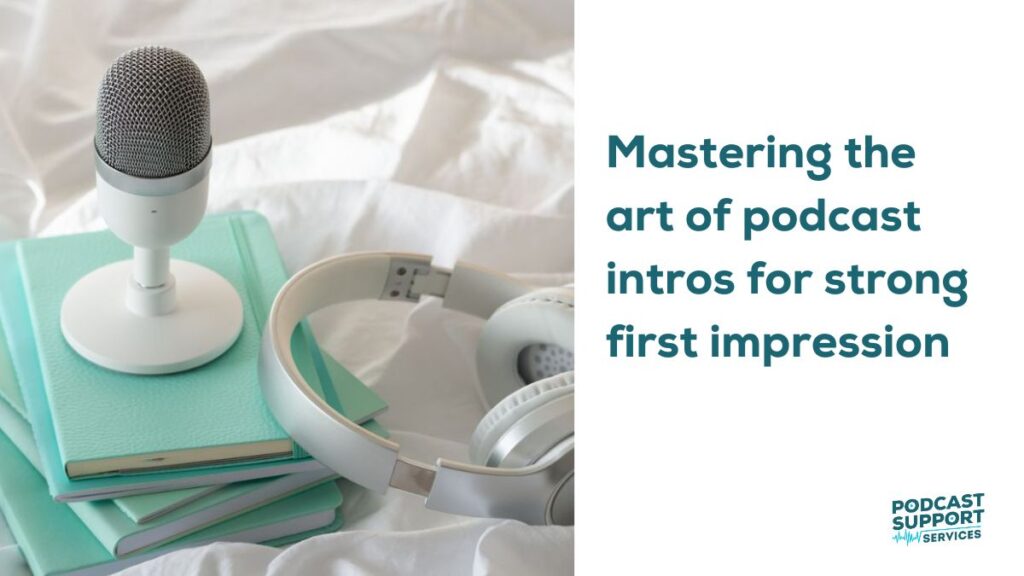 Mastering the Art of Podcast Intros for Strong First Impression