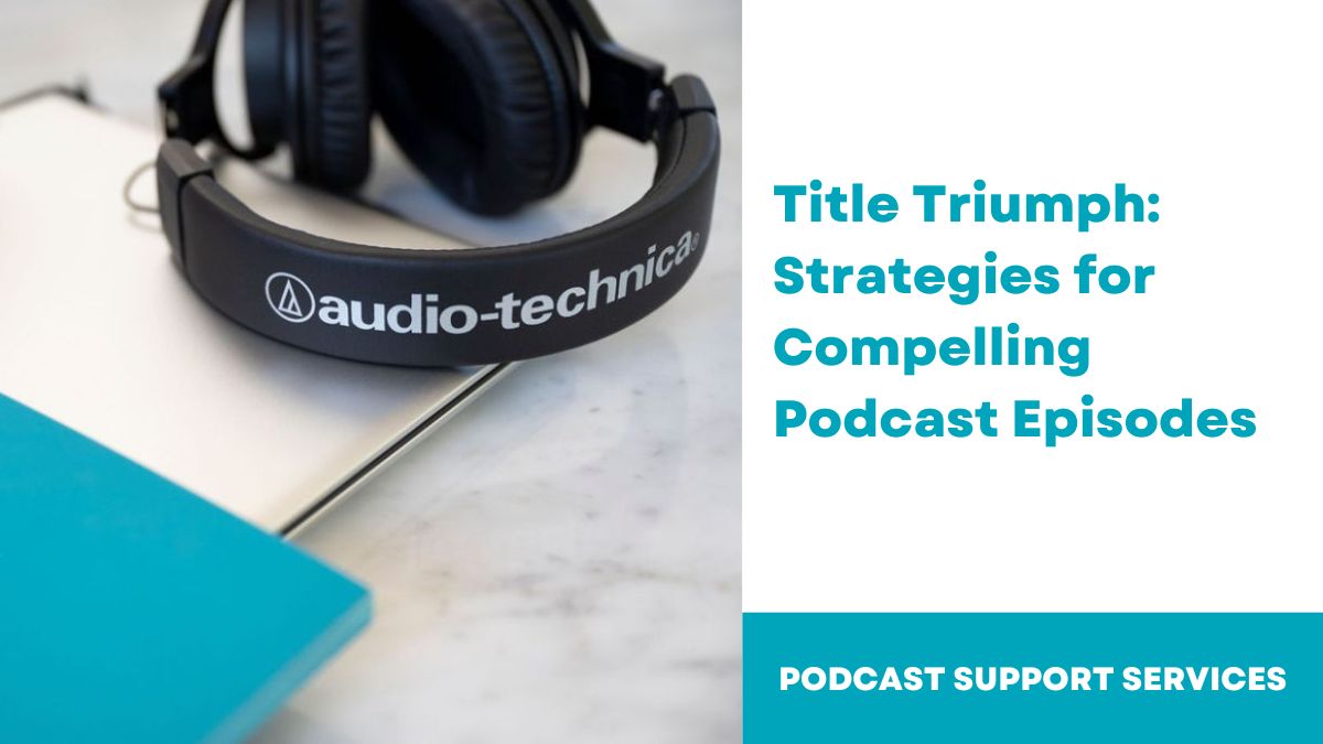 Title Triumph: Strategies for Compelling Podcast Episodes