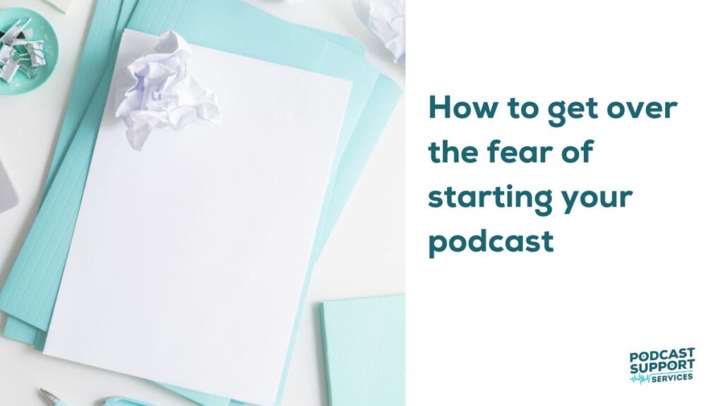 How to get over the fear of starting your podcast