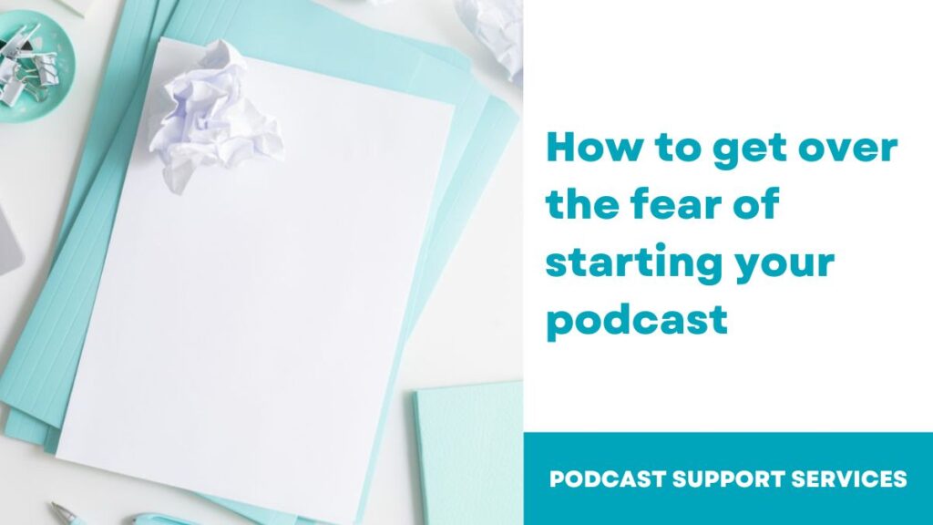 How to get over the fear of starting your podcast