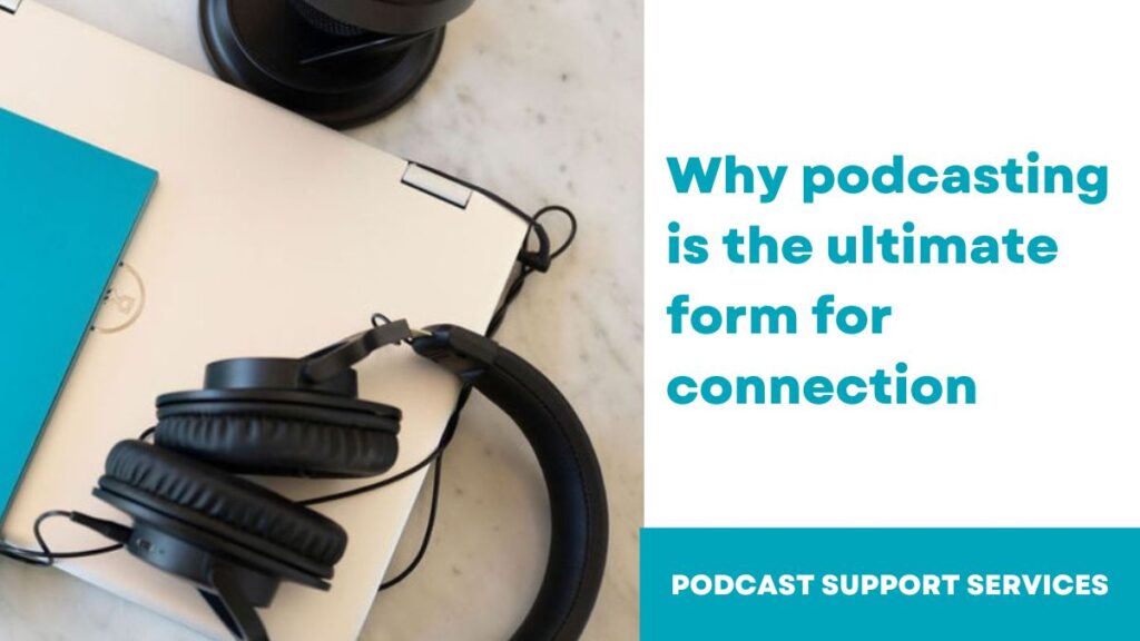 Why podcasting is the ultimate form for connection