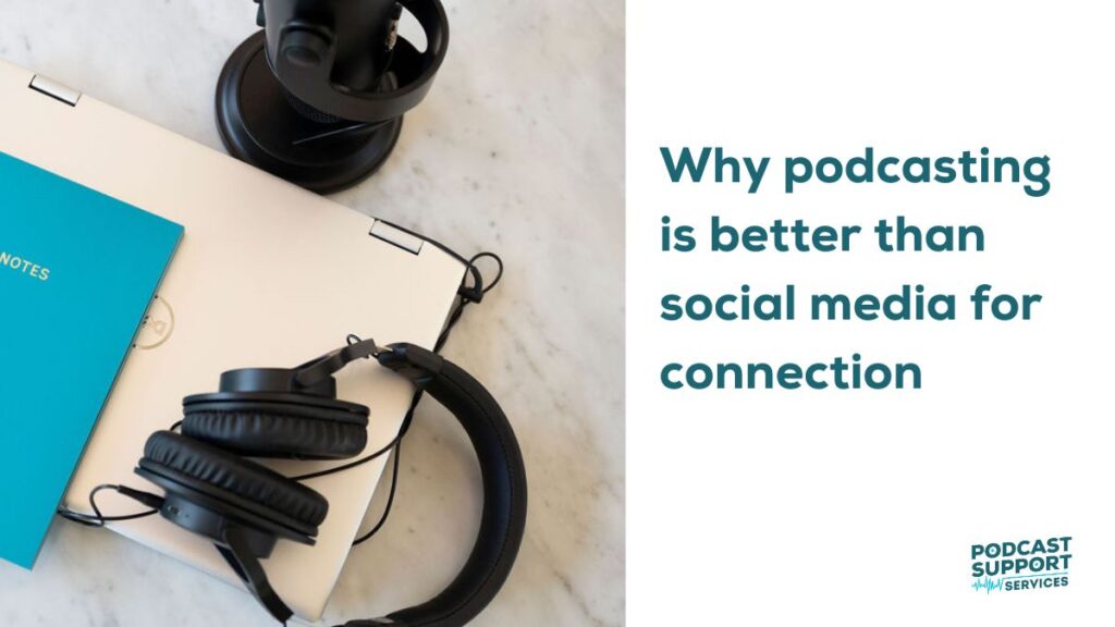Why podcasting is better than social media for connection