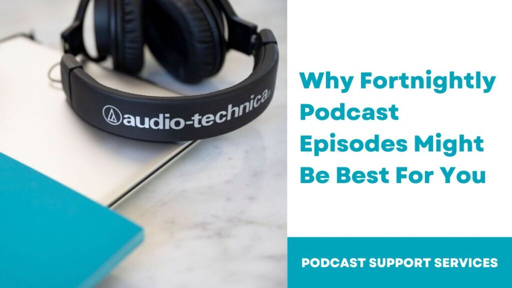 Why Fortnightly Podcast Episodes Might Be Best For You