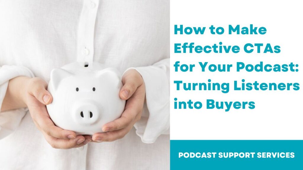 How to Make Effective CTAs for Your Podcast: Turning Listeners into Buyers