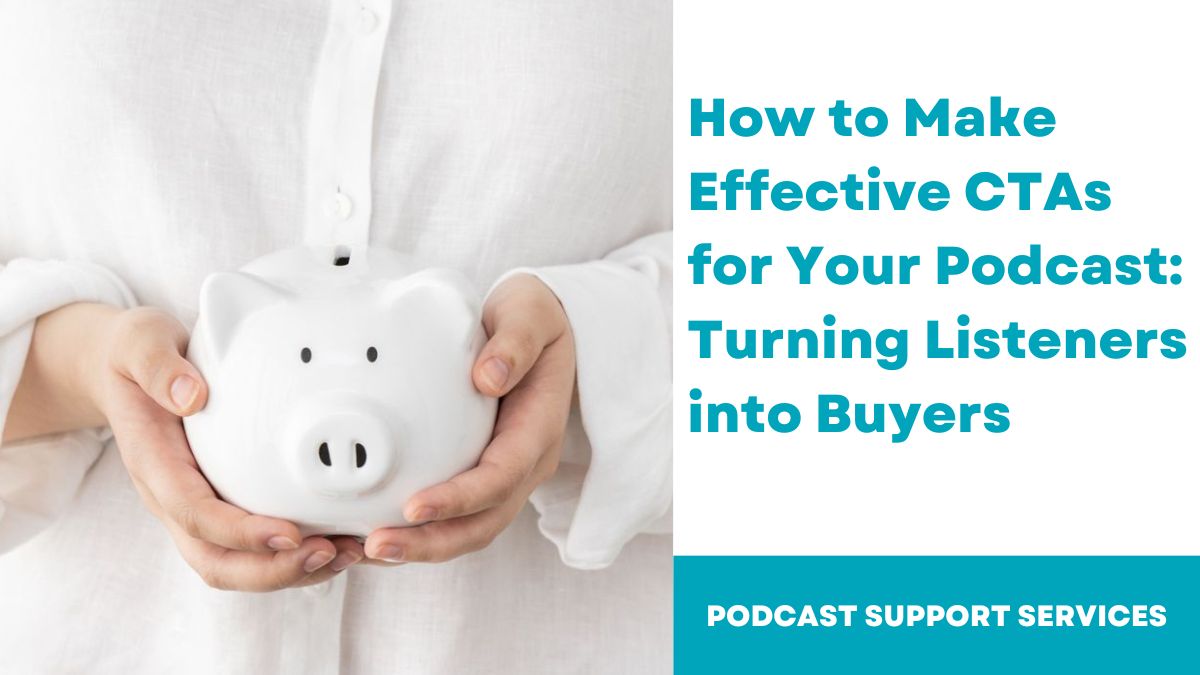 How to Make Effective CTAs for Your Podcast: Turning Listeners into Buyers