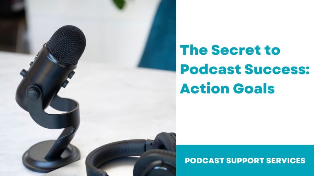 The Secret to Podcast Success: Action Goals