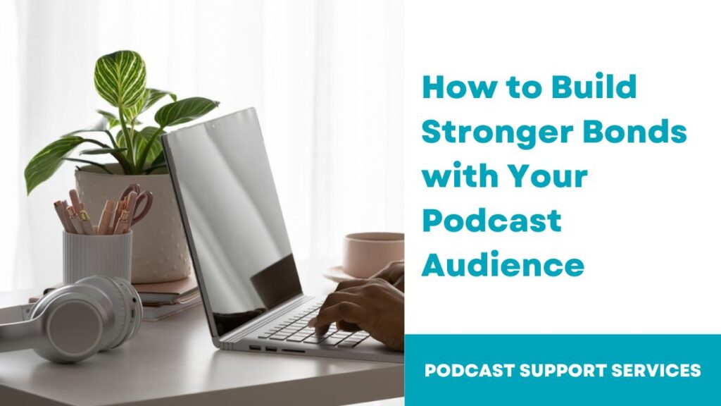 How to Build Stronger Bonds with Your Podcast Audience