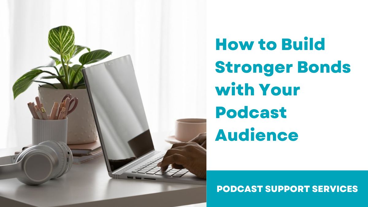 How to Build Stronger Bonds with Your Podcast Audience