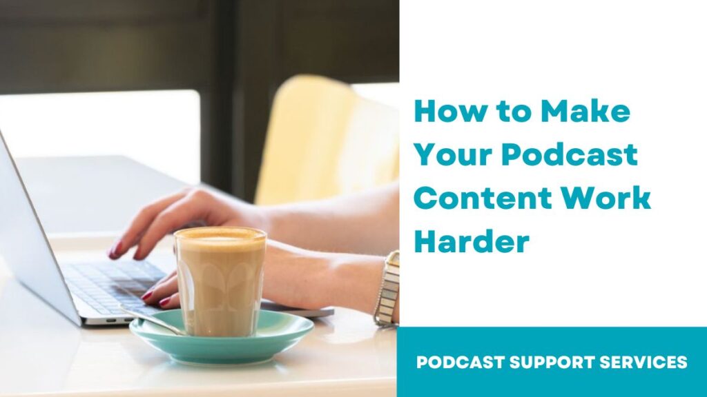 How to Make Your Podcast Content Work Harder