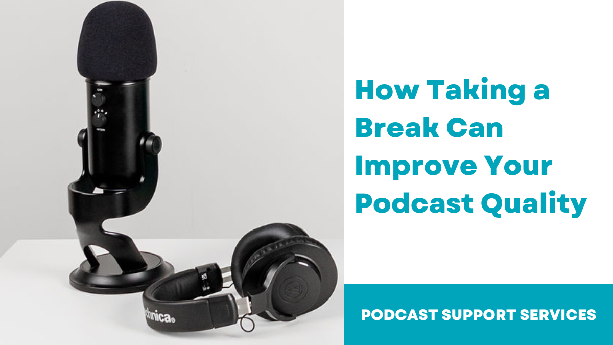 How Taking a Break Can Improve Your Podcast Quality