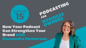 How Your Podcast Can Strengthen Your Brand with Cassandra Emmerson