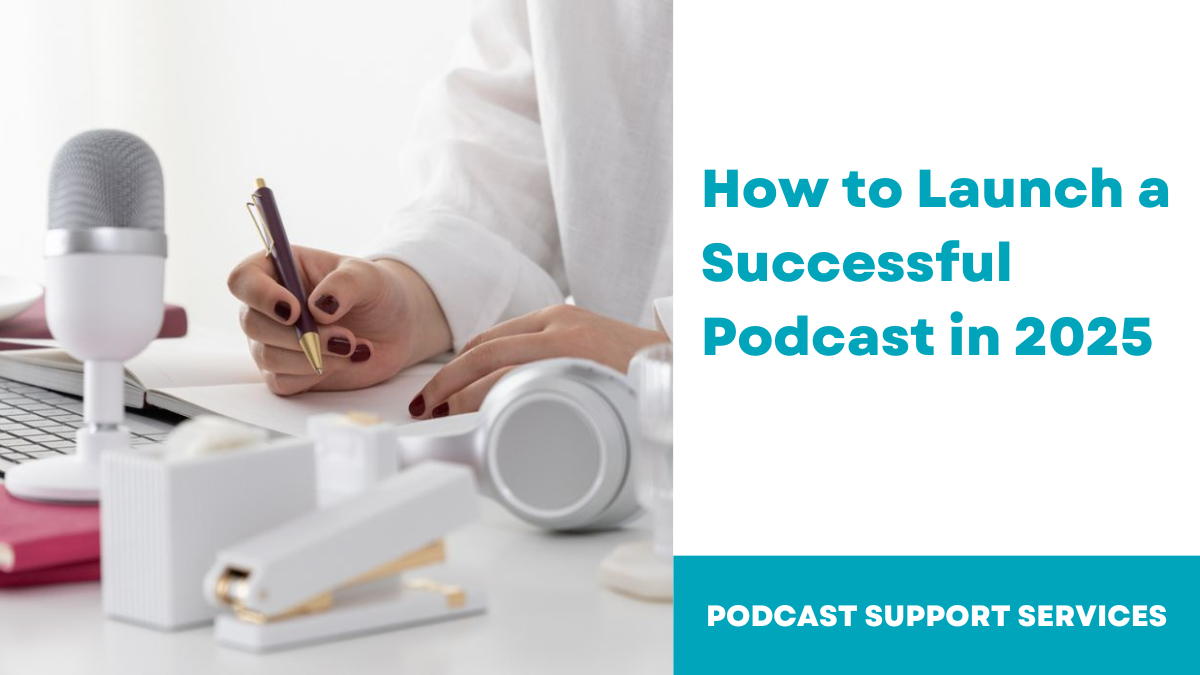 How to Launch a Successful Podcast in 2025