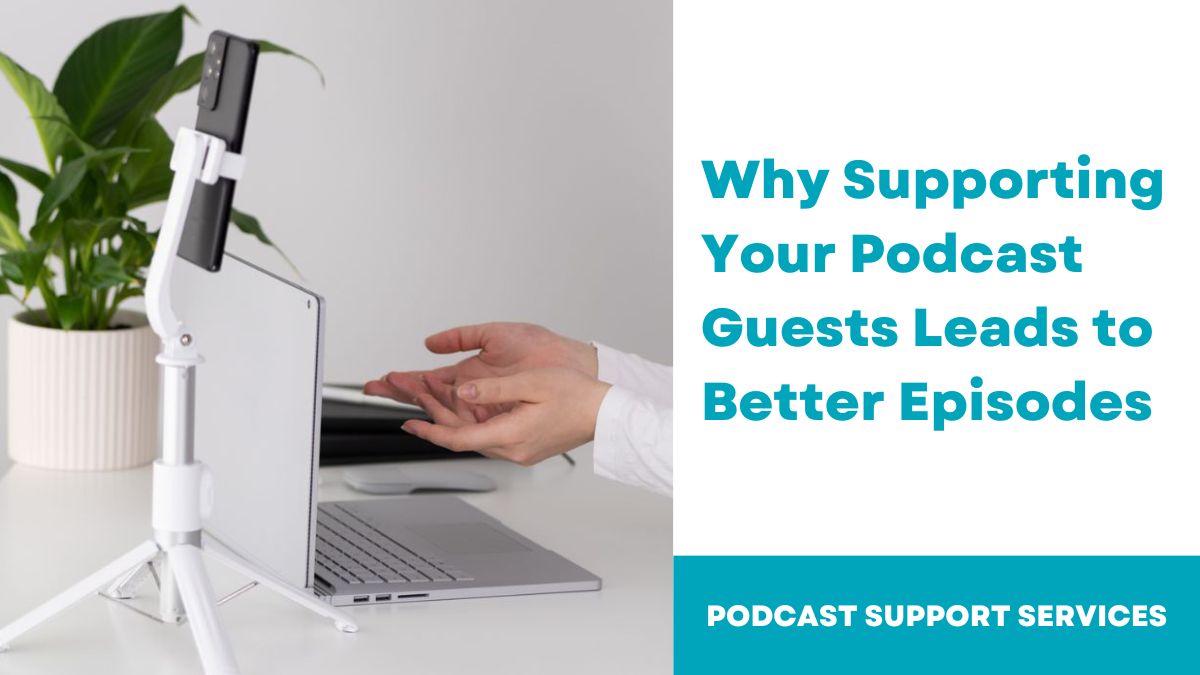 Why Supporting Your Podcast Guests Leads to Better Episodes