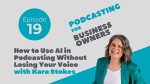 How to Use AI in Podcasting Without Losing Your Voice with Kara Stokes