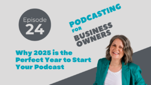 Why 2025 Is the Perfect Year to Start Your Podcast