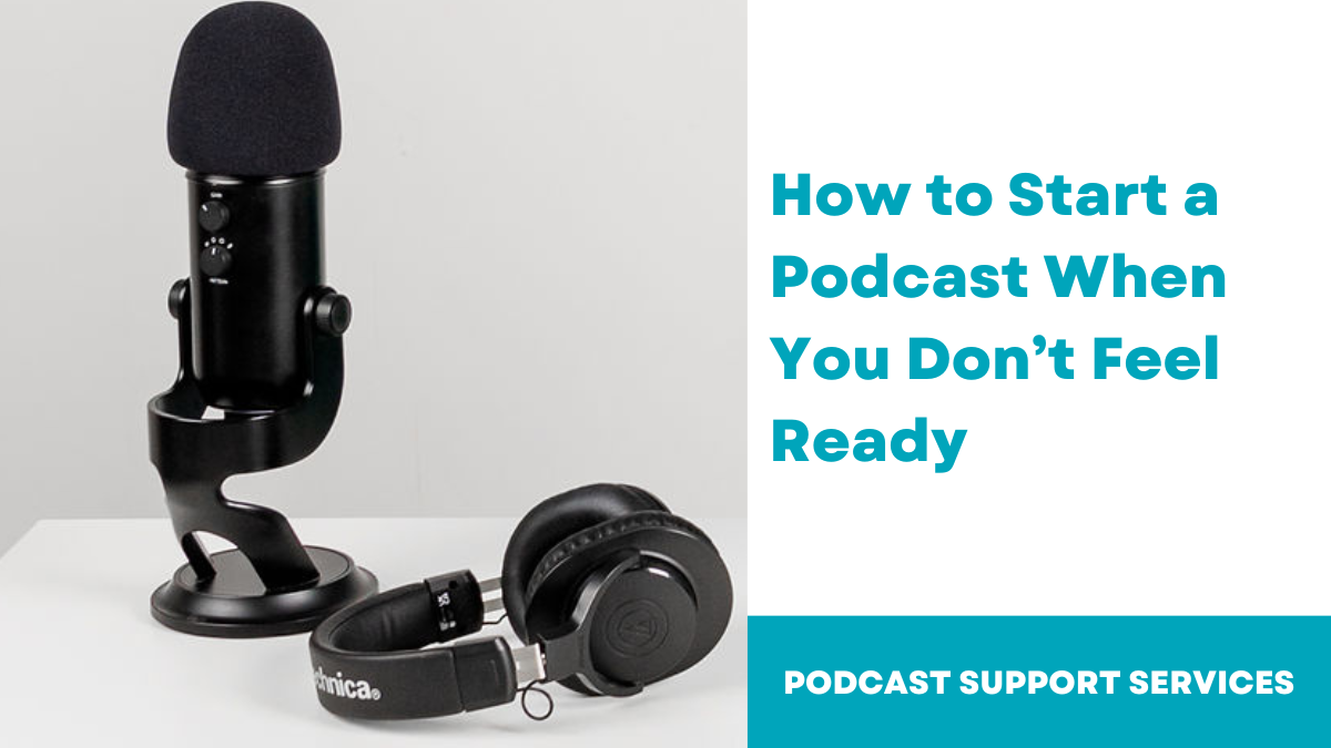 How to Start a Podcast When You Don’t Feel Ready