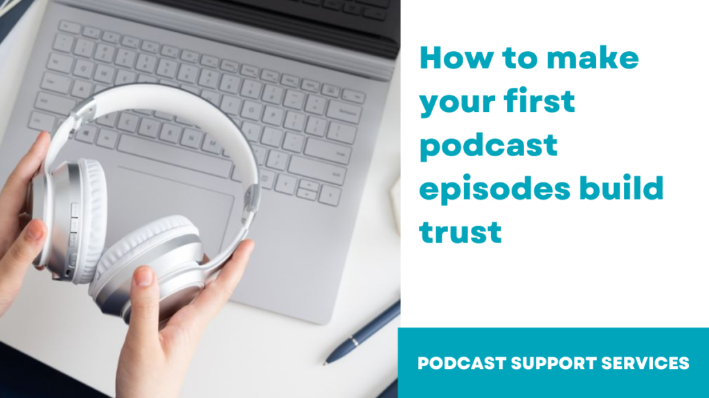 How to make your first podcast episodes build trust