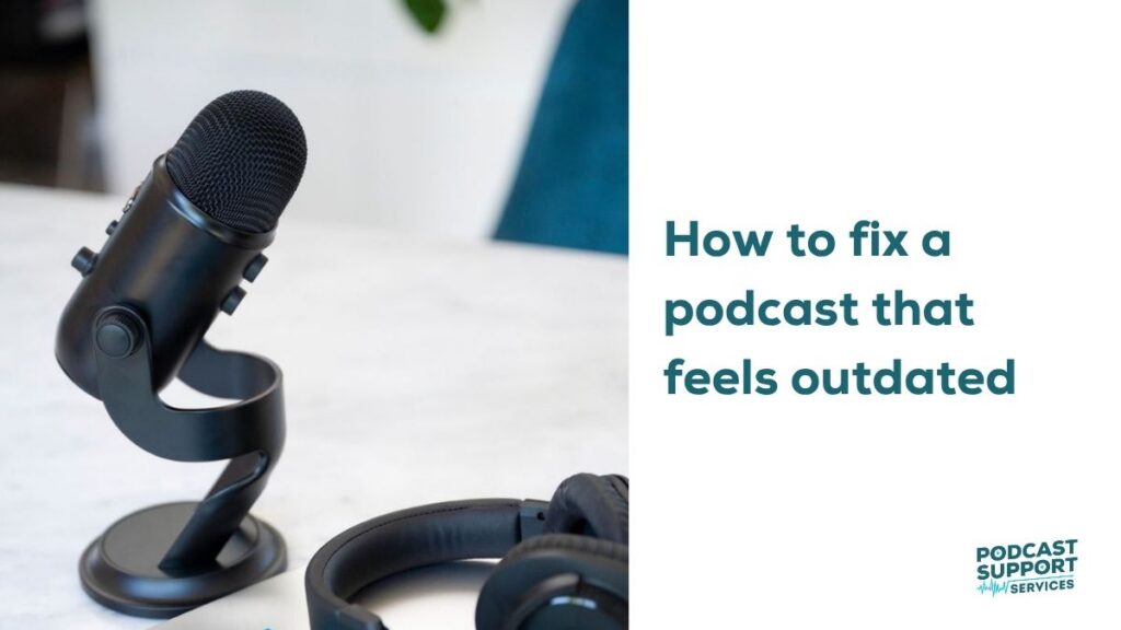 How to fix a podcast that feels outdated