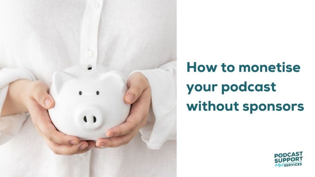 How to monetise your podcast without sponsors