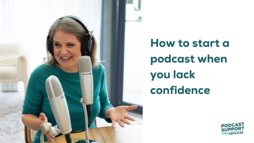 How to start a podcast when you lack confidence
