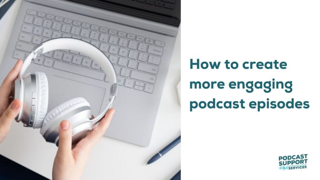 How to create more engaging podcast episodes