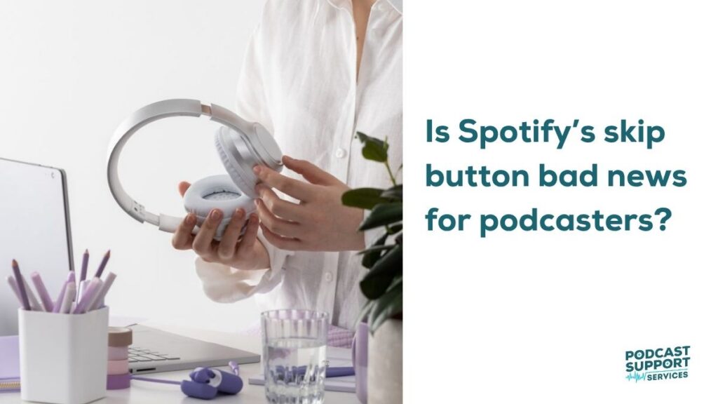 Is Spotify’s skip button bad news for podcasters