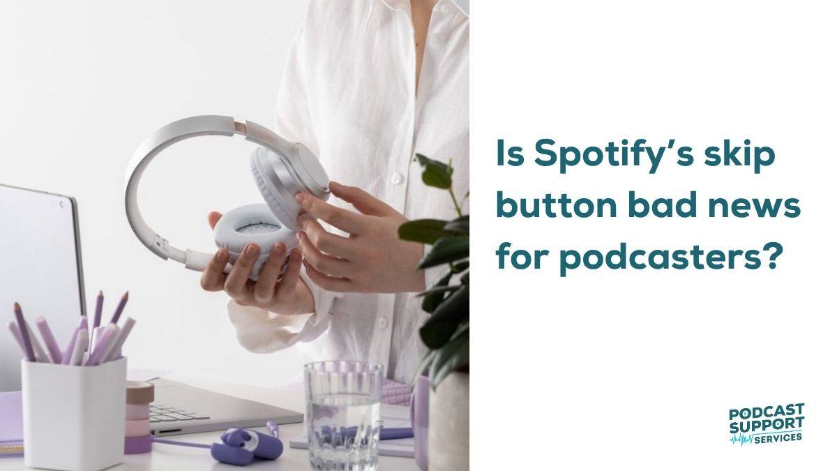 Is Spotify’s skip button bad news for podcasters